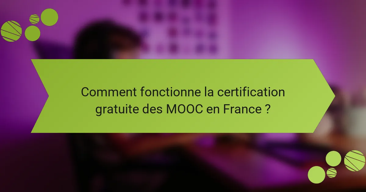 Comment fonctionne la certification gratuite des MOOC en France ?