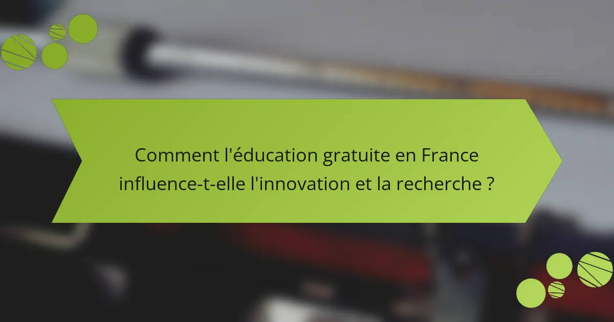 Comment l'éducation gratuite en France influence-t-elle l'innovation et la recherche ?