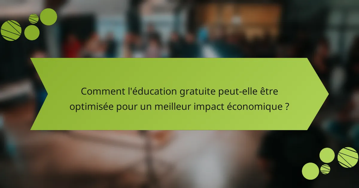 Comment l'éducation gratuite peut-elle être optimisée pour un meilleur impact économique ?