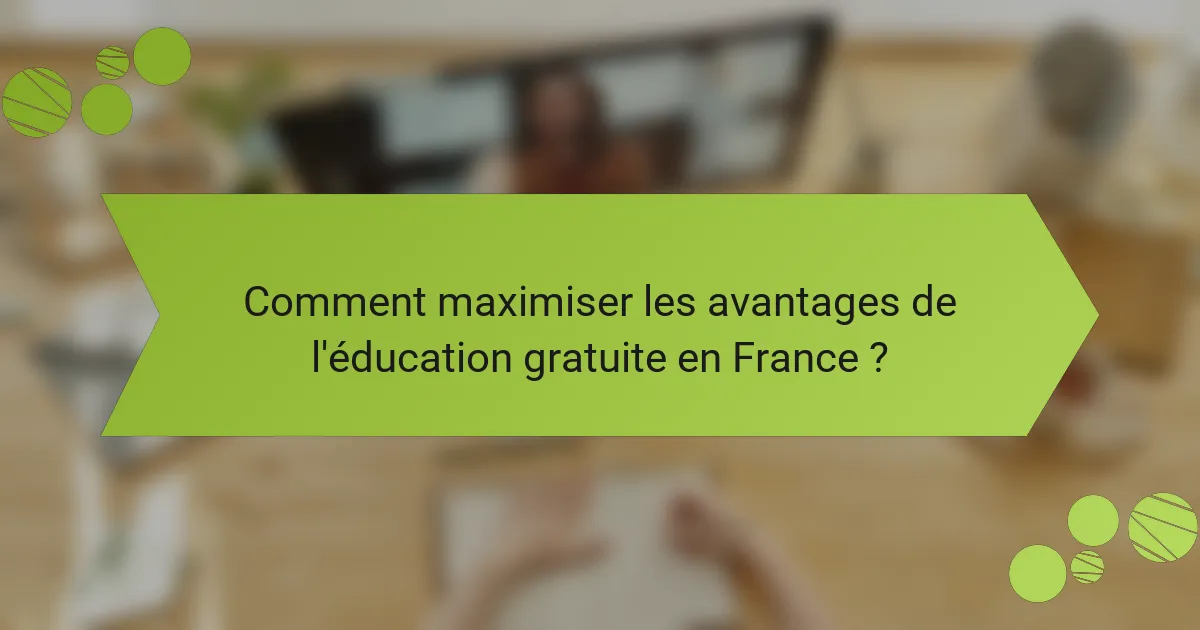 Comment maximiser les avantages de l'éducation gratuite en France ?