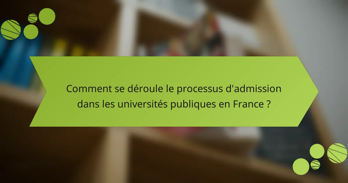 Comment se déroule le processus d'admission dans les universités publiques en France ?