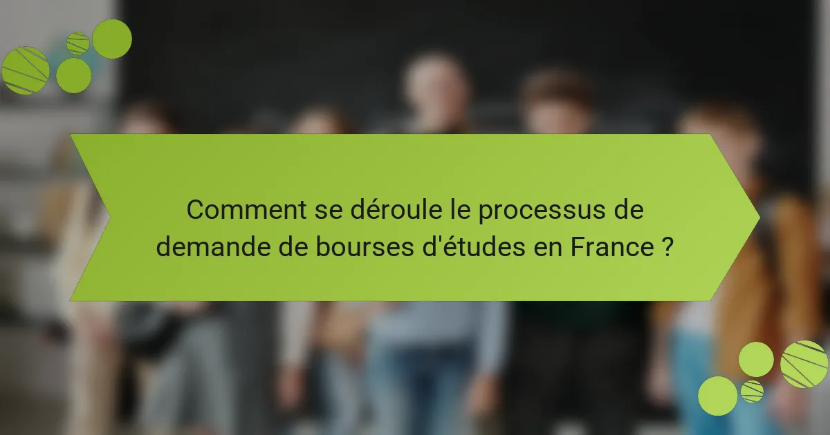 Comment se déroule le processus de demande de bourses d'études en France ?