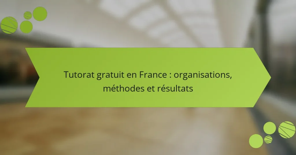 Tutorat gratuit en France : organisations, méthodes et résultats