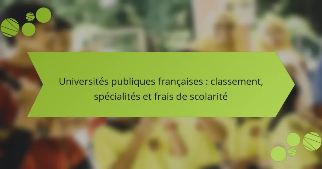 Universités publiques françaises : classement, spécialités et frais de scolarité