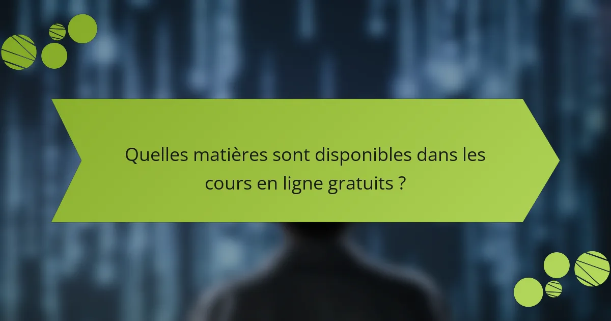 Quelles matières sont disponibles dans les cours en ligne gratuits ?