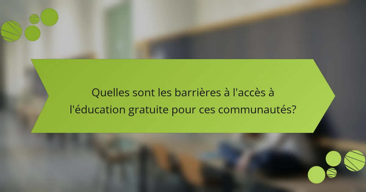 Quelles sont les barrières à l'accès à l'éducation gratuite pour ces communautés?