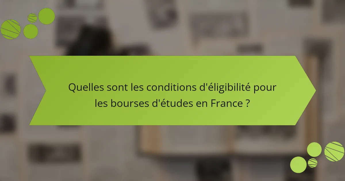 Quelles sont les conditions d'éligibilité pour les bourses d'études en France ?
