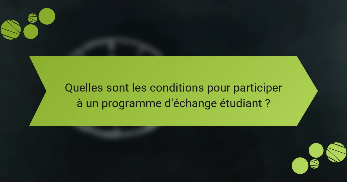 Quelles sont les conditions pour participer à un programme d'échange étudiant ?