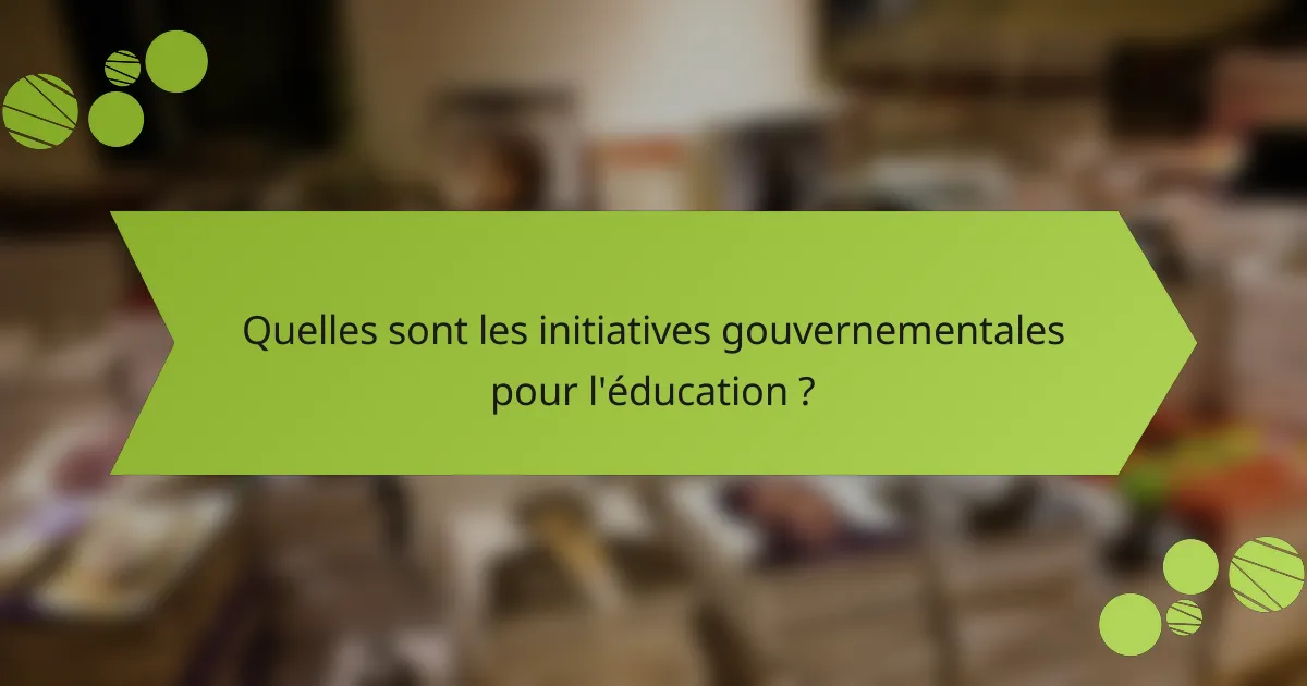 Quelles sont les initiatives gouvernementales pour l'éducation ?