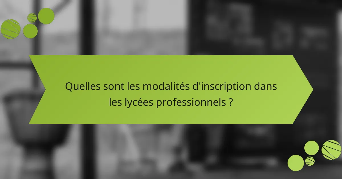 Quelles sont les modalités d'inscription dans les lycées professionnels ?