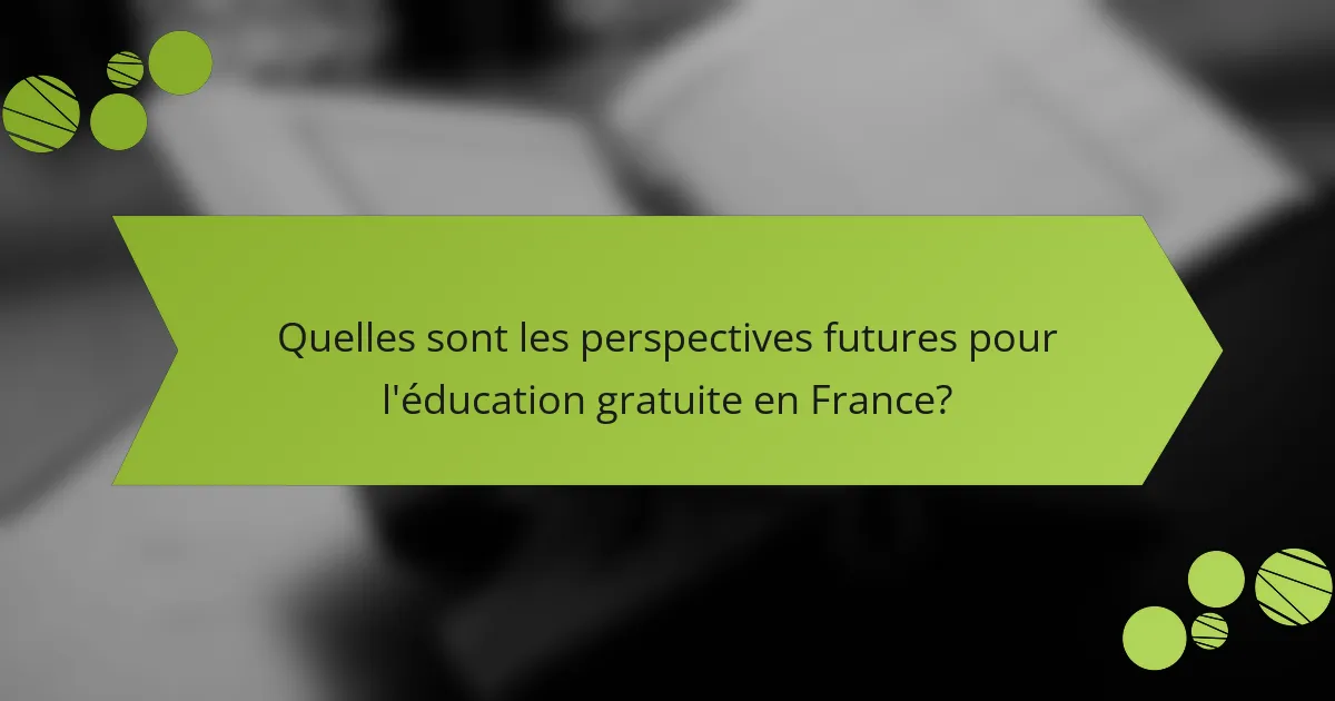Quelles sont les perspectives futures pour l'éducation gratuite en France?