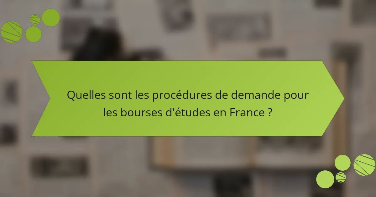 Quelles sont les procédures de demande pour les bourses d'études en France ?