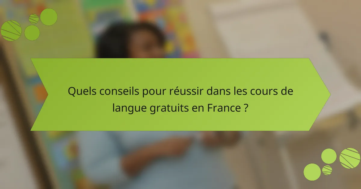 Quels conseils pour réussir dans les cours de langue gratuits en France ?