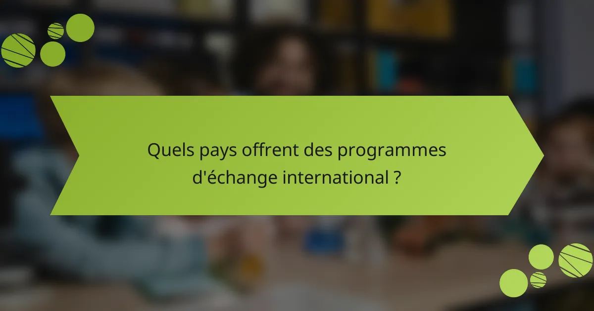Quels pays offrent des programmes d'échange international ?