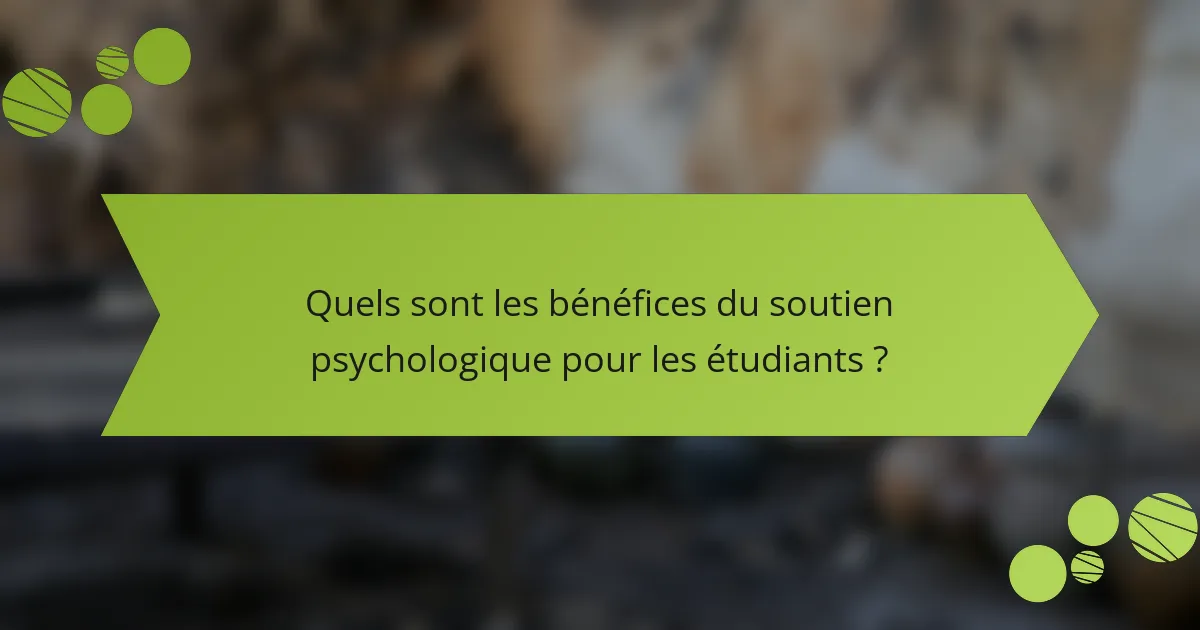 Quels sont les bénéfices du soutien psychologique pour les étudiants ?