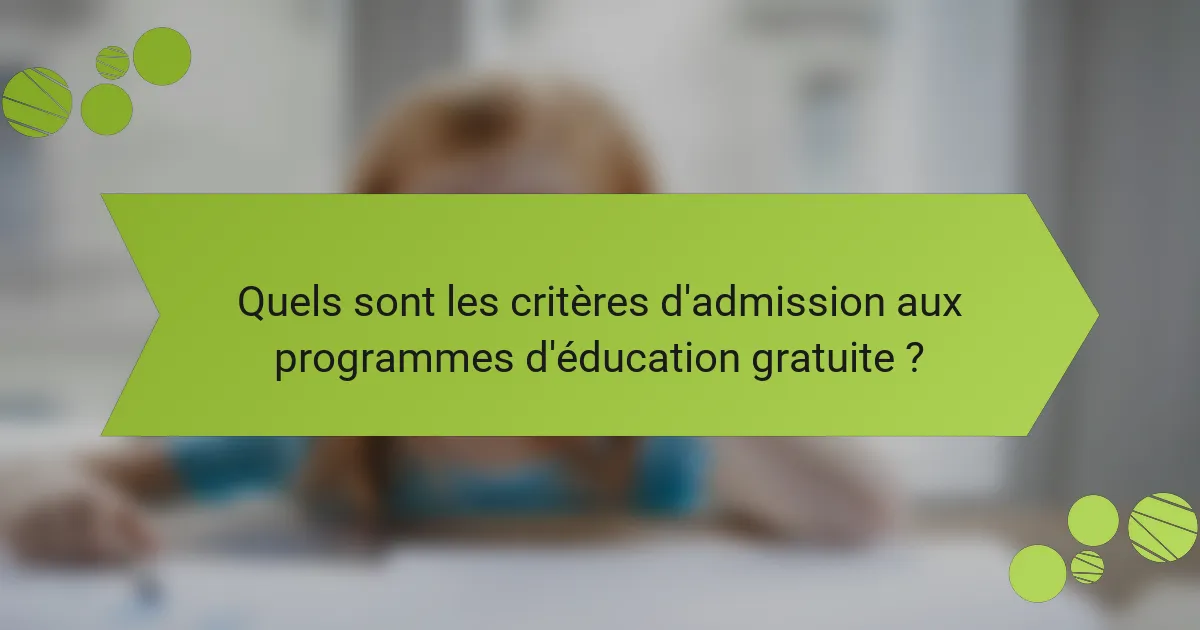 Quels sont les critères d'admission aux programmes d'éducation gratuite ?