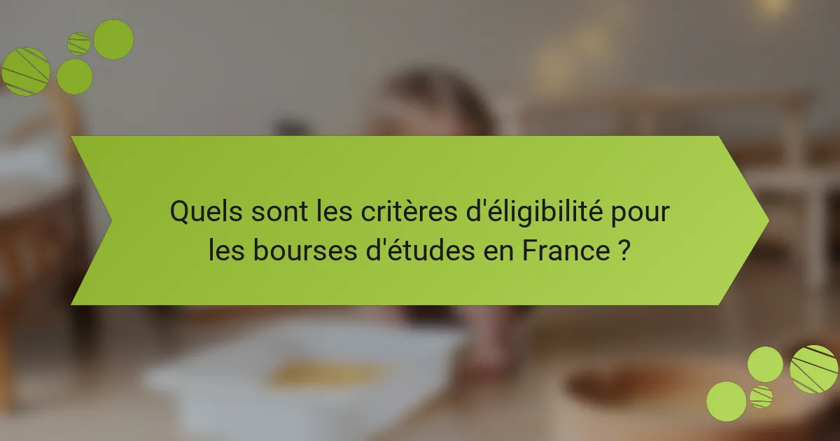Quels sont les critères d'éligibilité pour les bourses d'études en France ?