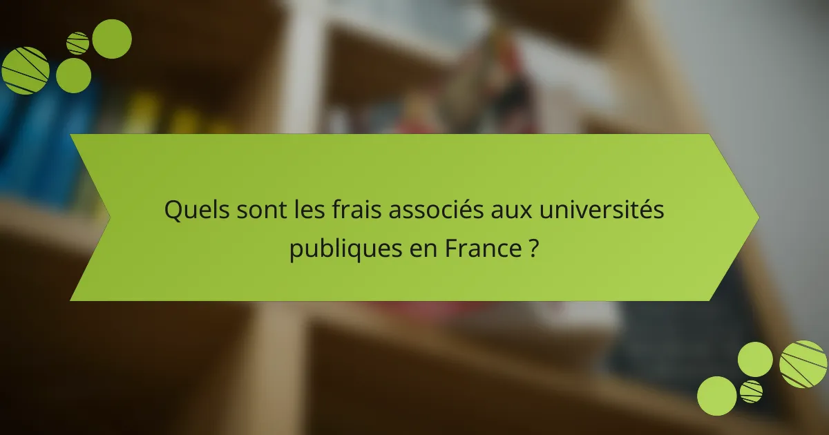 Quels sont les frais associés aux universités publiques en France ?
