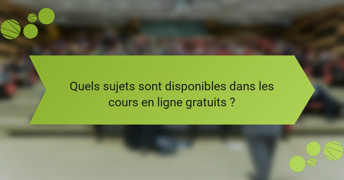 Quels sujets sont disponibles dans les cours en ligne gratuits ?