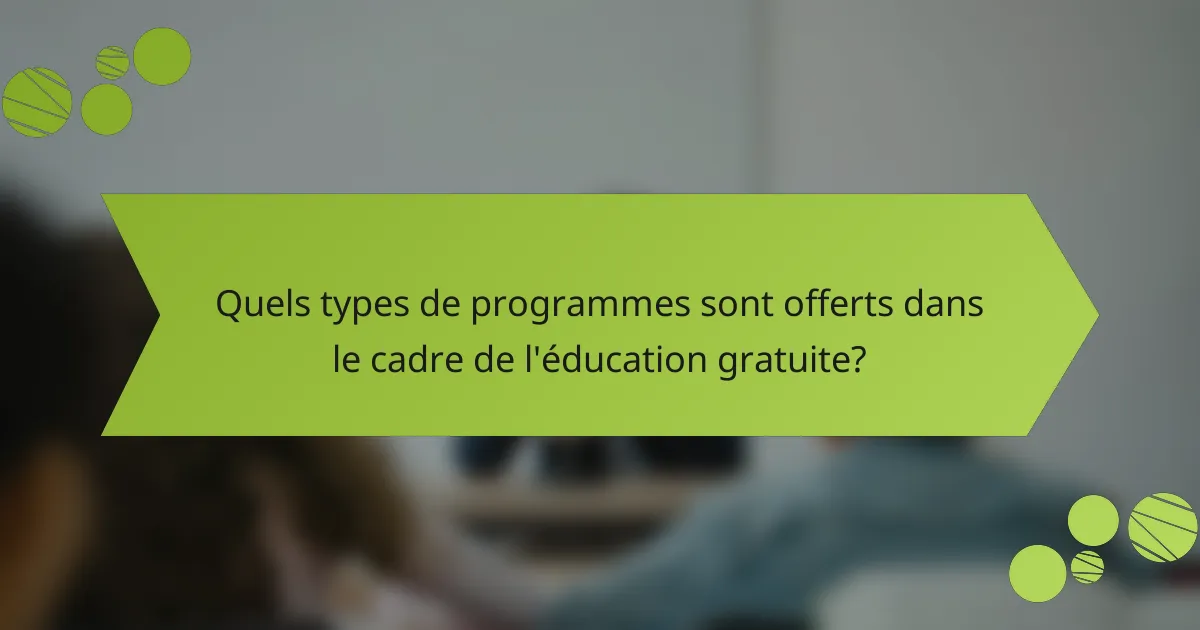 Quels types de programmes sont offerts dans le cadre de l'éducation gratuite?