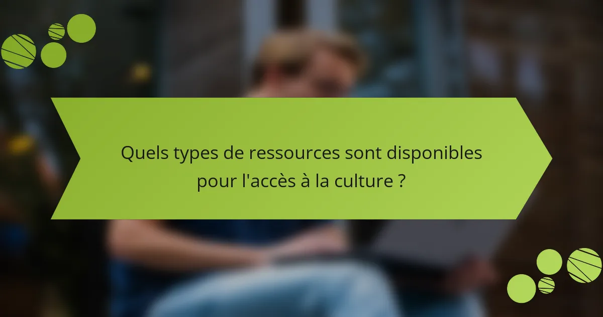 Quels types de ressources sont disponibles pour l'accès à la culture ?